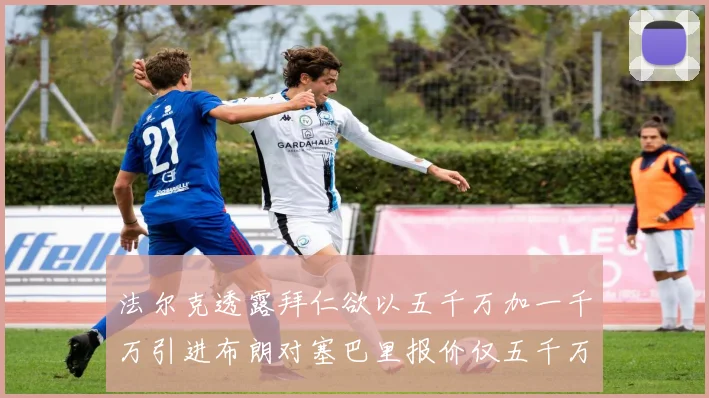 法尔克透露拜仁欲以五千万加一千万引进布朗对塞巴里报价仅五千万