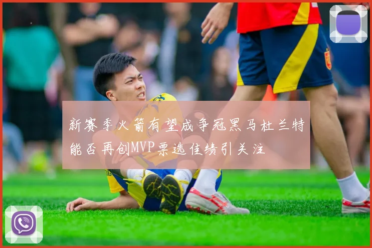 新赛季火箭有望成争冠黑马杜兰特能否再创MVP票选佳绩引关注