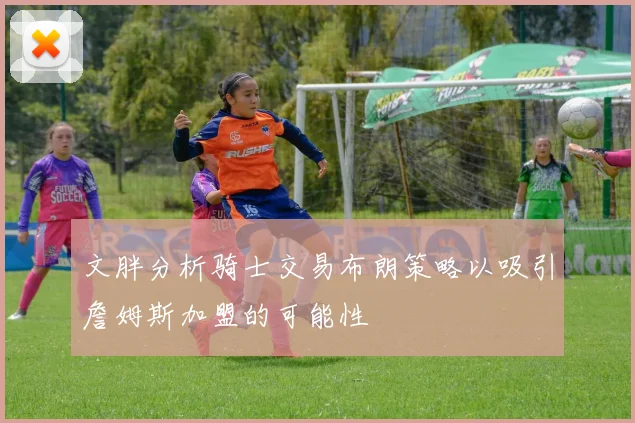 文胖分析骑士交易布朗策略以吸引詹姆斯加盟的可能性